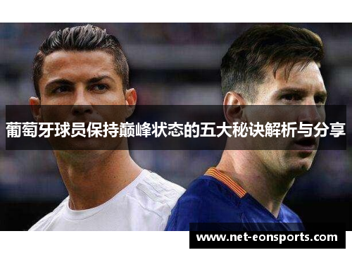 葡萄牙球员保持巅峰状态的五大秘诀解析与分享 葡萄牙球员保持巅峰状态的五大秘诀解析与分享