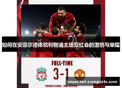 如何在安菲尔德体验利物浦主场双红会的激情与荣耀
